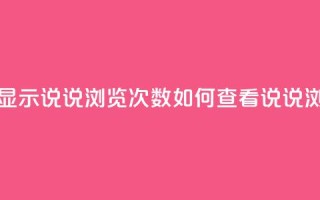 qq怎么不显示说说浏览次数(如何查看QQ说说浏览次数)