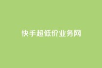 快手超低价业务网,快手流量推广网站 - 刷粉网免费入口 - 抖音业务低价