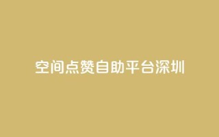 qq空间点赞自助平台深圳
