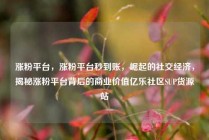 涨粉平台，涨粉平台秒到账，崛起的社交经济，揭秘涨粉平台背后的商业价值亿乐社区SUP货源站
