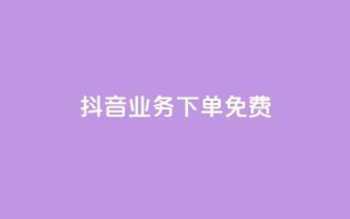 抖音业务下单免费,抖音免费播放量平台 - 快手自助业务平台超低价 - 刷qq会员黄钻卡盟网站