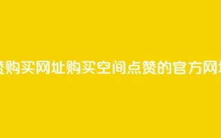 QQ空间点赞购买网址 - 购买QQ空间点赞的官方网址!