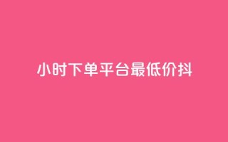 24小时下单平台最低价抖,全网24小时自助下单网站在线 - 拼多多助力24小时 - 像塑互助群