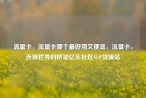 流量卡，流量卡哪个最好用又便宜，流量卡，连接世界的桥梁亿乐社区SUP货源站