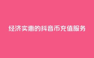 经济实惠的抖音币充值服务