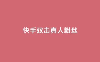 快手双击真人粉丝,ks低价下单平台业务 - 快手粉丝平台+永不掉粉 - 24小时免费快手免费涨1w