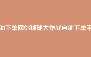 球球大作战商城自助下单网站 - 球球大作战自助下单平台全面解析！