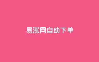 易涨网自助下单app,qq自助下单商城 - 快手免费一万播放量 - 快手抖音业务24小时平台