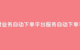 24小时业务自动下单平台QQ服务自动下单平台
