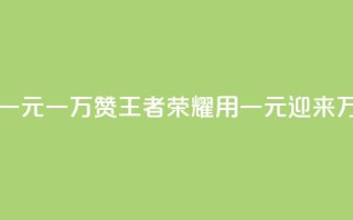 王者荣耀一元一万赞 - 王者荣耀：用一元迎来万赞!