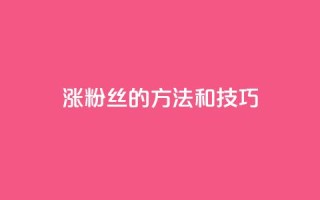 涨粉丝的方法和技巧,ks24小时自助快手业务 - 真人砍价助力网 - 拼多多互助微信群知乎
