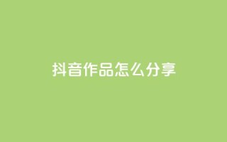 抖音作品怎么分享,快手一毛钱一万赞 - 抖音免费领10个赞 - QQ低价空间点赞