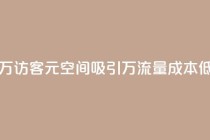 1元qq空间10万访客(1元QQ空间吸引10万流量，成本低效益高)