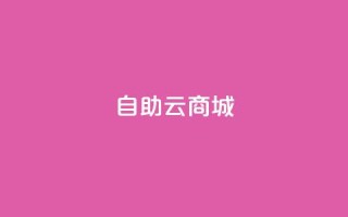 自助云商城,24小时自助下单云小店 - 卡盟会员永久网站 - 低价下单平台业务