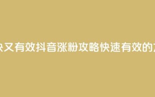 抖音怎么涨粉又快又有效 - 抖音涨粉攻略：快速有效的方法大揭秘！!