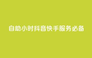 自助24小时，抖音快手服务必备