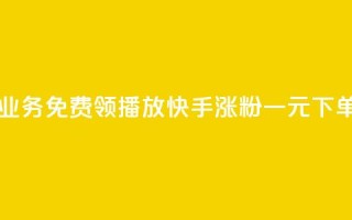 云小店业务免费领播放 - 快手涨粉一元下单