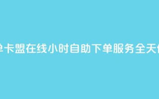 卡盟在线24小时自助下单 - 卡盟在线24小时自助下单服务  全天候轻松在线购物!