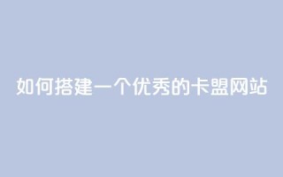 如何搭建一个优秀的卡盟网站