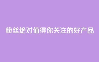 KS粉丝：绝对值得你关注的好产品