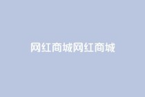 网红商城网红商城,QQ空间访问量在线下单 - 拼多多0.01积分后面是什么 - 拼多多高质量小号
