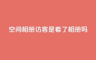 qq空间相册访客是看了相册吗,黑科网怎么下载软件安装 - dy业务低价自助下单 - 彩虹自助下单24