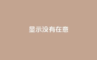 qq显示没有在意,快手如何快速涨粉丝1000 - 24小时自助下单wb - 快手热门助手下载安装