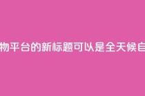 网红24小时自助购物平台的新标题可以是 全天候自助购物体验平台。