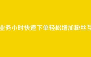 抖音评论业务24小时快速下单，轻松增加粉丝互动