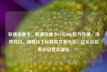 联通流量卡，联通流量卡19元200g官方办理，当然可以，请看以下标题和文章内容，亿乐社区低价自营货源站