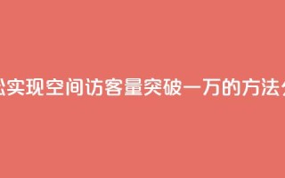 轻松实现QQ空间访客量突破一万的方法分享