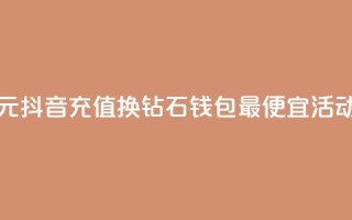 1元抖音充值换10钻石，钱包最便宜活动