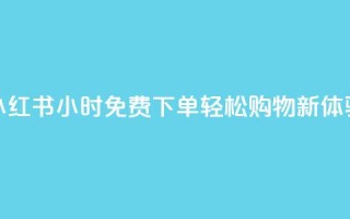 小红书24小时免费下单，轻松购物新体验