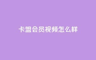 卡盟会员视频怎么样？