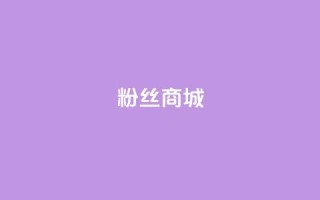 粉丝商城,b站业务网 - 抖音快手双击播放量网站 - 快手粉丝平台+永不掉粉