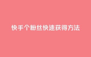 快手100个粉丝快速获得方法,涨粉丝的7种方法 - 快手每日免费领取播放量 - 免费业务自助下单网站