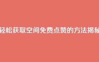 轻松获取QQ空间免费点赞的方法揭秘