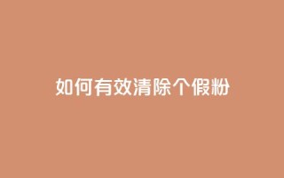如何有效清除3000个假粉？