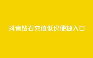 抖音钻石充值，低价便捷入口