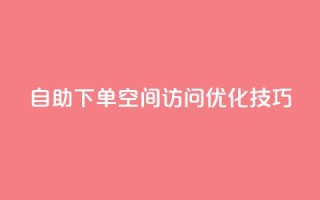 自助下单QQ空间访问优化技巧