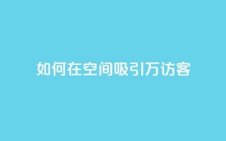 如何在QQ空间吸引10万访客？