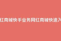网红商城快手业务(网红商城快速入住)
