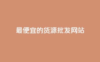 最便宜的货源批发网站,qq下单平台全网最低价 - 快手涨粉丝最快的方法步骤 - dnf手游辅助卡网