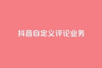 抖音自定义评论业务,dy业务低价自助下单软件 - ks点赞网 - dy业务低价自助下单转发
