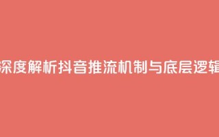 深度解析抖音推流机制与底层逻辑